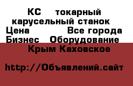 КС482 токарный карусельный станок › Цена ­ 1 000 - Все города Бизнес » Оборудование   . Крым,Каховское